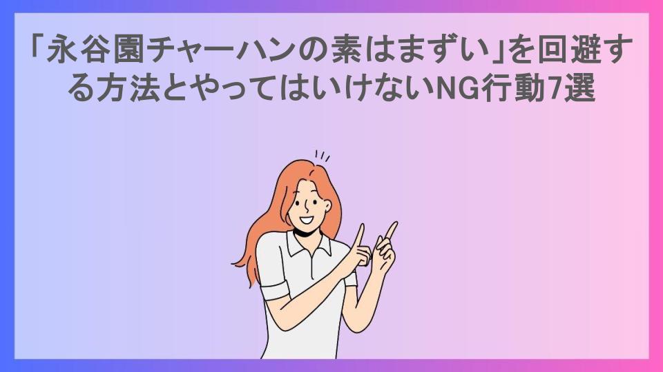 「永谷園チャーハンの素はまずい」を回避する方法とやってはいけないNG行動7選